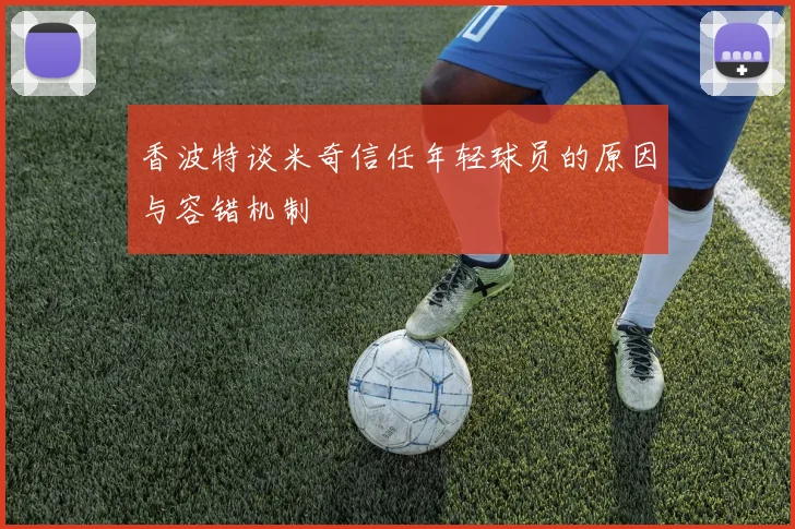 香波特谈米奇信任年轻球员的原因与容错机制