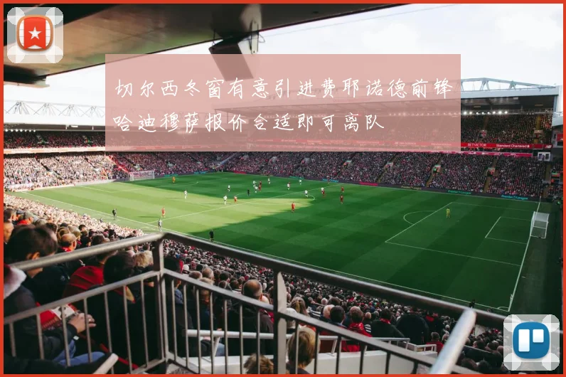 切尔西冬窗有意引进费耶诺德前锋哈迪穆萨报价合适即可离队
